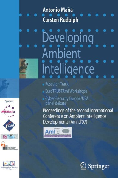 Developing Ambient Intelligence: Proceedings of the second International Conference on Ambient Intelligence developments (AmI.d '07) / Edition 1