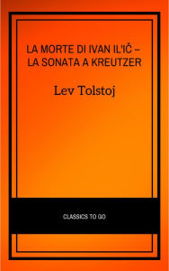 Title: La morte di Ivan Il'ic - La sonata a Kreutzer, Author: Leo Tolstoy