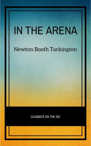 Title: In the Arena: Stories of Political Life, Author: Newton Booth Tarkington