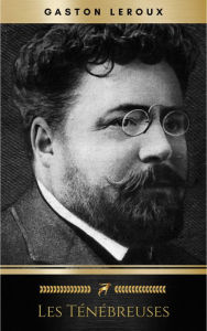 Title: Les Ténébreuses (Tomes I et II), Author: Gaston Leroux