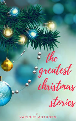 The Greatest Christmas Stories 120 Authors 250 Magical Christmas Storiesnook Book - 