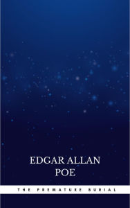 Title: The Premature Burial, Author: Edgar Allan Poe