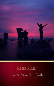 Title: As a Man Thinketh: 21st Century Edition (The Wisdom of James Allen), Author: James Allen