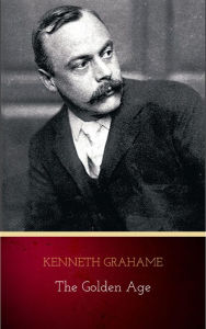 Title: The Golden Age: Original and Unabridged, Author: Kenneth Grahame