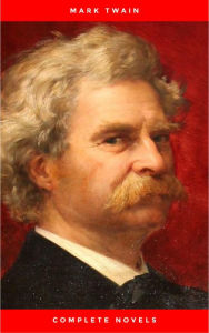 Title: Mark Twain: The Complete Novels (The Greatest Writers of All Time), Author: Mark Twain