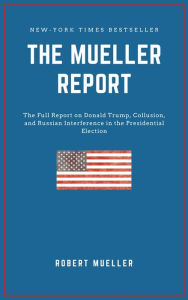 Title: THE MUELLER REPORT: The Full Report on Donald Trump, Collusion, and Russian Interference in the 2016 U.S. Presidential Election, Author: Robert S. Mueller