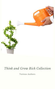 Title: Think and Grow Rich Collection - The Essentials Writings on Wealth and Prosperity: Think and Grow Rich, The Way to Wealth, The Science of Getting Rich, Eight Pillars of Prosperity..., Author: Napoleon Hill