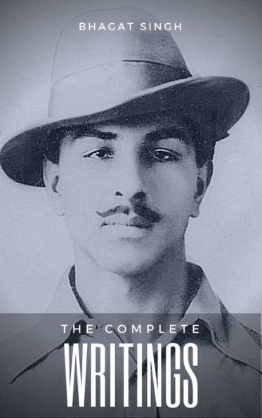 The Complete Writings of Bhagat Singh (Indian Masterpieces): Why I am an Atheist, The Red Pamphlet, Introduction to Dreamland, Letter to Jaidev Gupta...and other works
