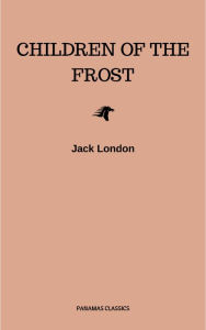 Title: Children of the Frost, Author: Jack London