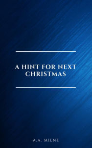Title: A Hint for Next Christmas, Author: A. A. Milne