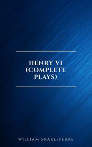Title: Henry VI (Complete Plays), Author: William Shakespeare