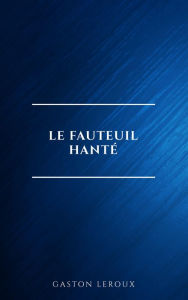 Title: Le Fauteuil hanté, Author: Gaston Leroux