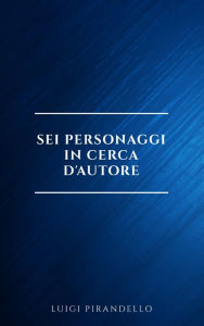 Title: Sei personaggi in cerca d'autore, Author: Luigi Pirandello