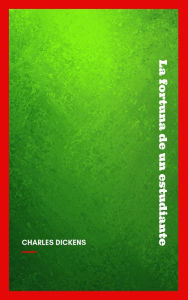 Title: La fortuna de un estudiante, Author: Charles Dickens