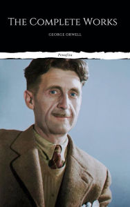 Title: The Complete Works of George Orwell (Illustrated), Author: George Orwell