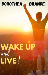 Title: Wake Up and Live!, Author: Dorothea Brande