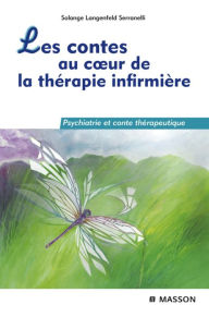 Title: Les contes au coeur de la thérapie infirmière: Psychiatrie et conte thérapeutique, Author: Solange Langenfeld Serranelli