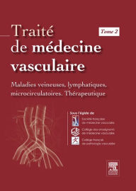 Title: Traité de médecine vasculaire. Tome 2: Maladies veineuses, lymphatiques et microcirculatoires, thérapeutique, Author: Société Française de Médecine Vasculaire