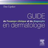 Title: Guide de l'examen clinique et du diagnostic en dermatologie, Author: Dan Lipsker