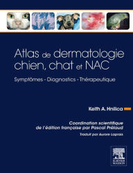 Title: Atlas de dermatologie chien, chat et NAC: Symptômes - Diagnostics - Thérapeutique, Author: Keith A. Hnilica