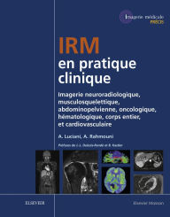 Title: IRM en pratique clinique: Imagerie neuroradiologique, musculosquelettique, abdominopelvienne, oncologique, hématologique, corps entier, et cardiovasculaire, Author: Alain Luciani