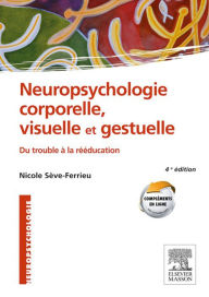 Title: Neuropsychologie corporelle, visuelle et gestuelle: Du trouble à la rééducation, Author: Nicole Sève-Ferrieu