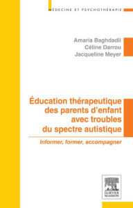 Title: Education thérapeutique des parents d'enfant avec troubles du spectre autistique: Informer, former, accompagner, Author: Amaria Baghdadli