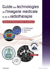 Title: Guide des technologies de l'imagerie médicale et de la radiothérapie: Quand la théorie éclaire la pratique, Author: Jean-Philippe Dillenseger