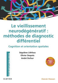 Title: Le vieillissement neurodégénératif : méthodes de diagnostic différentiel: Cognition et orientation spatiales - avec programmes interactifs d'évaluation, Author: Ségolène Lithfous