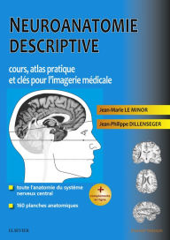 Title: Neuroanatomie descriptive: Cours, atlas pratique et clés pour l'imagerie médicale, Author: Jean Marie Le Minor