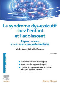 Title: Le syndrome dys-exécutif chez l'enfant et l'adolescent: Répercussions scolaires et comportementales, Author: Alain Moret
