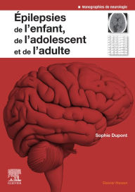 Title: Epilepsies de l'enfant, de l'adolescent et de l'adulte: De la physiopathologie à la prise en charge, Author: Sophie Dupont