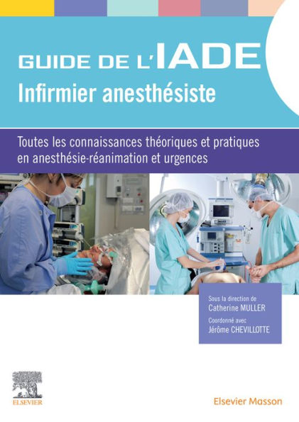 Guide de l'IADE - Infirmier anesthésiste: Toutes les connaissances théoriques et pratiques en anesthésie-réanimation et urgences