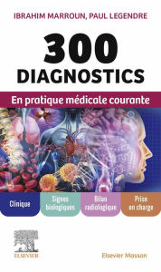 Title: 300 diagnostics en pratique médicale courante: Clinique, signes biologiques, bilan radiologique, prise en charge, Author: Ibrahim Marroun