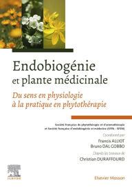 Title: Endobiogénie et plante médicinale: Du sens en physiologie à la pratique en phytothérapie, Author: Francis Alliot