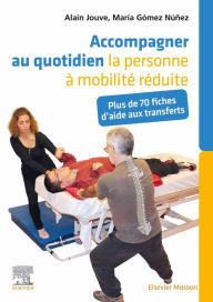 Title: Accompagner au quotidien la personne à mobilité réduite: Plus de 70 fiches d'aide aux transferts, Author: Alain Jouve