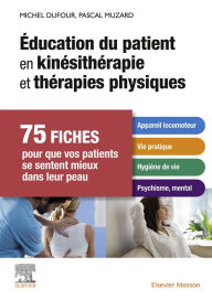 Title: Éducation du patient en kinésithérapie et thérapies physiques: 75 fiches pour que vos patients se sentent mieux dans leur peau, Author: Michel Dufour