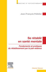 Title: Se rétablir en santé mentale: Fondements et pratiques du rétablissement par la pair-aidance, Author: Jean-François Pelletier