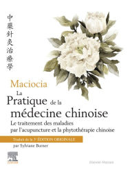 Title: Maciocia La pratique de la médecine chinoise: Traitement des maladies par l'acupuncture et la phytothérapie chinoise, Author: Giovanni Maciocia CAc(Nanjing)