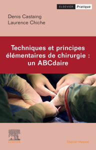 Title: Techniques et principes élémentaires de chirurgie : un ABCdaire, Author: Denis Castaing