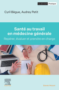 Title: Santé au travail en médecine générale: Repérer, évaluer et prendre en charge, Author: Cyril Bègue