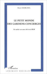 Title: Le petit monde des gardiens-concierges: Un métier au coeur de la vie HLM, Author: Hervé Marchal