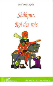 Title: Shâhpur, Roi des rois, Author: Paul Delorme