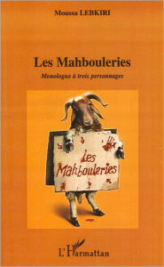 Title: Les mahbouleries: Monologue à trois personnages, Author: Moussa Lebkiri