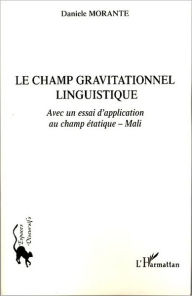 Title: Le champ gravitationnel linguistique: Avec un essai d'application étatique - Mali, Author: Daniele Morante