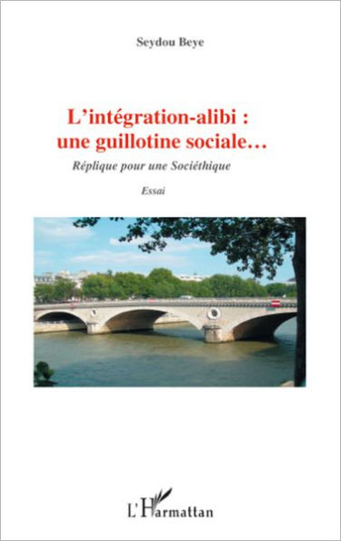 L'intégration alibi : une guillotine sociale...: Réplique pour une sociéthique - Essai