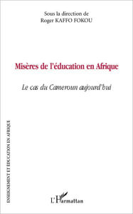 Title: Misères de l'éducation en Afrique: Le cas du Cameroun aujourd'hui, Author: Roger Kaffo Fokou