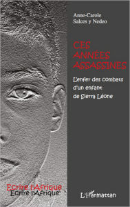 Title: Ces années assassines: L'enfer des combats d'un enfant de Sierra Léone, Author: Anne-Carole Salces Y Nedeo