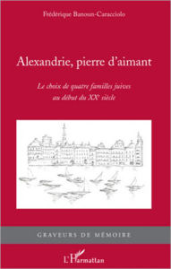 Title: Alexandrie, pierre d'aimant: Le choix de quatre familles juives au début du XXe siècle, Author: Frédérique Banoun-Caracciolo