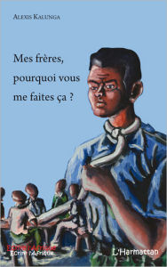 Title: Mes frères pourquoi vous me faites ça ?, Author: Alexis Kalunga